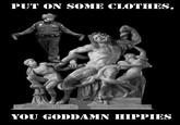 PUT ON SOME CLOTHES, YOU GODDAMN HIPPIES