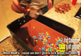 Fat Cour 60 More M&M's, cause we don't give a fuck about our teethS food