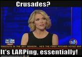 Crusades? ORe 40PT RIKEOUTS IN THE 2011 SEASON.. HES THE FIRST PITCHER VOTED MVF It's LARPing, essentially! CAN HAS CHEEZE U R GER,00 M , e