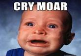 CRY MOAR