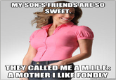 MYSON'S FRIENDSARE SO SWEET MlLFo THEY CALLED ME AMIL AMOTHER I LIKE FONDLY