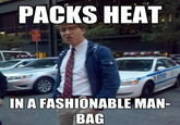PACKS HEAT IN A FASHIONABLE MAN- BAC