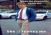 When the dispatcher needs me .。. She@replies me