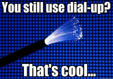 fiber.png You still use dial-up? That's cooli
