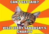 CAN'T LAID? GET VISITJERRY SANDUSKY'S CHARITY memegenerator.net