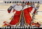 YOU BETTER BE-GOOD FOR GOODNESS SAKE