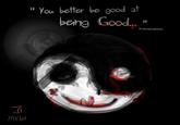 "You better be good at being Good.. ©Ahmad Ajlouny
