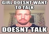 GIRL DOESNT WANT TO TALK DOESNTTALK memegenerator.net