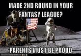 MADE 2ND ROUND IN VOUR FANTASY LEAGUE? PARENTS NMUST BE PROUD IGANHASO H E E 2 EU RGER.COM , $ '