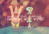 that SWEAR WE WERE WUMBO