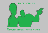 Green screens Green screens everywhere