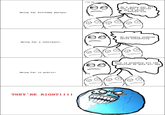 He's gonna eat all the cake I better get a peice before him Being fat birthday partys: He probably ordered extra everything Being fat a restraunt: This is probably all the exercise he gets all day Being Fat in public: THEY 'RE RIGHT! !!!