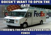 12503433.jpg DOESN'T WANT TO OPEN THE GATE THOWSTHEPACKAGEOVERTHE FENCE memegenerator.net