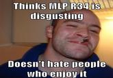Thinks MLP R34 is Joesint hate peojple who enjoy it