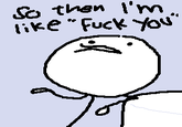 So then I'm like F--- You