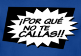 POR QUE NO TE CALLAS!