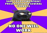 SAVE YOUR POWERPOINT PRESENTATION IN SEVERAL FORMATS NOONE WILL WORK memmegenerator.ne