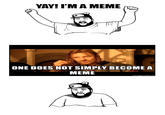 YAY! I'M A MEME ONE DOES NOT SIMPLY BECOME A MEME