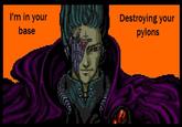 I'm in your base Destroying your pylons