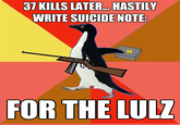 37 KILLS LATER... HASTILY WRITE SUICIDE NOTE: C4 FOR THE LULZ