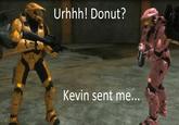 Urhhh! Donut? Kevin sent me..
