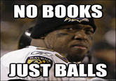 NO BOOKS RAVE JUST BALLS
