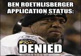 BEN ROETHLISBERGER APPLICATION STATUS: RAVEN DENIED