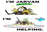 I'M JARVAN HELPING