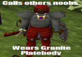 Calls others noobs df Wears Granite Platebody