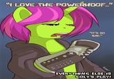 LOVE THE POWERHOOF.." "IT'S SO BAD. EVERYTHING ELSE IS COLT'S PLAY!