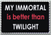 MY IMMORTAL is better than TWILIGHT
