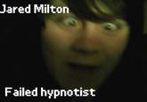 Jared Milton Failed hypnotist