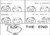 Who's there? Knock Knock Nobody) Oh no, Now im. . . foreve lone THE END