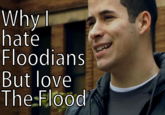 Why hate Floodians But love TheFlood