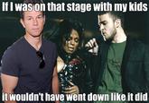 If I was on that stage with my kids it wouldn't have went down like it did