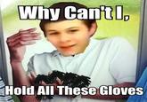 Why Can't Hold All These Gloves