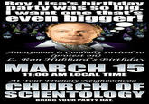 Boy, Lisa's birthday party was so big I want one that's even bigger! Anonymous is Cordially Invited to otest on L. Ron Hubbard's Birthday MARCH 15 11:00 AM LOCAL TIME At Your Friendly Neighborhood CHURCH OF SCIENTOLOGY BRING YOUR PARTY HAT.