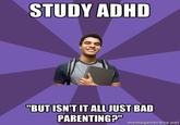 STUDY ADHD "BUTISN'T IT ALL JUST BAD PARENTING?"e memegenerator.net