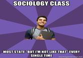 SOCIOLOGY CLASS MUST STATE"BUT I'M NOT LIKE THAT" EVERY SINGLETIME memegenerator.net