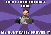 THIS STATISTIC ISN'T TRUE MY AUNT SALLY PROVES IT memegenerator.net