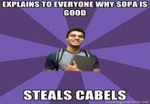 EXPLAINS TO EVERYONE WHY SOPA IS GOOD STEALS CABELS memegenerator.net