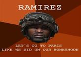 RAMIREZ LET S GO TO PARIS LIKE WE DID ON OUR HONEYMOON