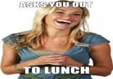 ASKS YOU oUT TO LUNCH facial expression human hair color blond chin photo caption mouth