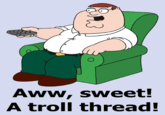 Aww, sweet! A troll thread!