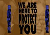 WE ARE HERE TO it PROTECT YOU