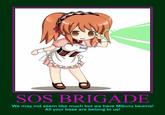 SOS BRIGADE We may not seem like much but we have Mikuru beams! All your base are belong to us!