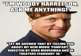 TM WOODY HARRELSON ASK ME ANYTHING! LET ME ANSWER THAT BY TELLING YOU ABOUT MY NEW MOVIE 'PAMPART DIRECTED BY OREN MOVERMAN ANDIN THEATERS FEBRUARY 10." quick me com