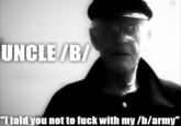 UNCLE/B "I told you not to f--- with my /b/army"