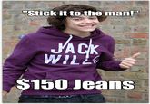 Stick it to the man! JACK WILL $150 leans kmeme
