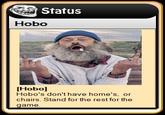 Status Hobo [Hobo] Hobo's don't have home's, or chairs. Stand for the rest for the ame